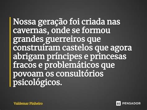 ⁠nossa Geração Foi Criada Nas Valdemar Pinheiro Pensador