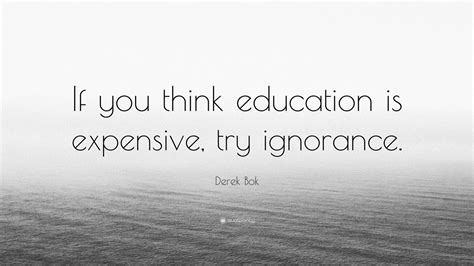 Derek Bok Quote If You Think Education Is Expensive Try Ignorance