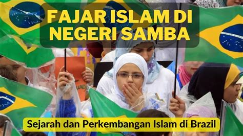 FAJAR ISLAM DI NEGERI SAMBA Sejarah Dan Perkembangan Islam Di Brazil