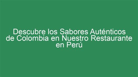 Descubre Los Sabores Aut Nticos De Colombia En Nuestro Restaurante En