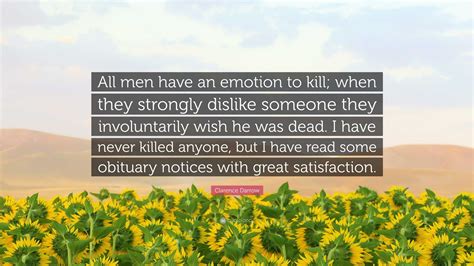 Clarence Darrow Quote: “All men have an emotion to kill; when they
