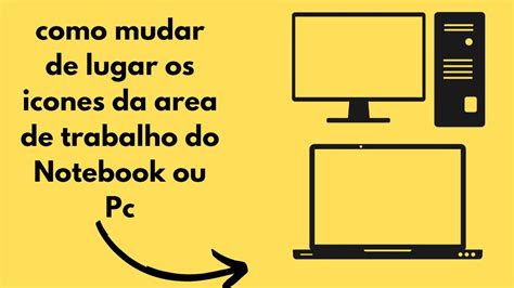 Como Mudar De Lugar Os Icones Da Area De Trabalho Do Notebook Ou Pc