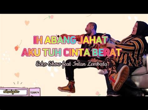 IH ABANG JAHAT AKUTUH CINTA BERAT Ecko Show Feat Intan Lembata