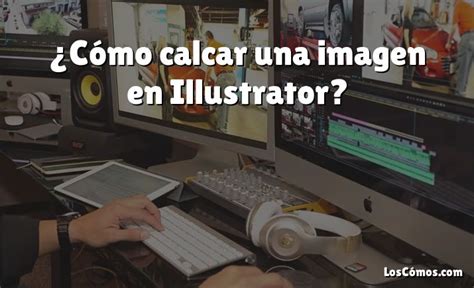 C Mo Calcar Una Imagen En Illustrator Loscomos