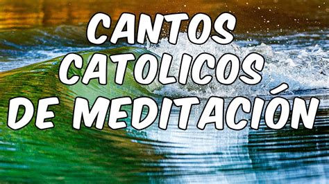 Cantos Catolicos De Meditaci N M Sica Para El Alma Youtube