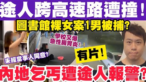 有片！途人跨高速路遭撞飛！圖書館裸女案1男被捕？內地乞丐遭途人報警？13 3 2023 Youtube