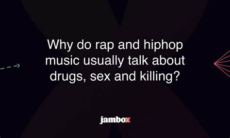 Why Do Rap And Hiphop Music Usually Talk About Drugs Sex And Killing Jambox Blog