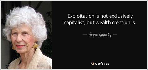 Joyce Appleby Quote Exploitation Is Not Exclusively Capitalist But Wealth Creation Is