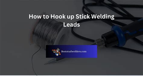 How To Hook Up Stick Welding Leads Best Stud Welders