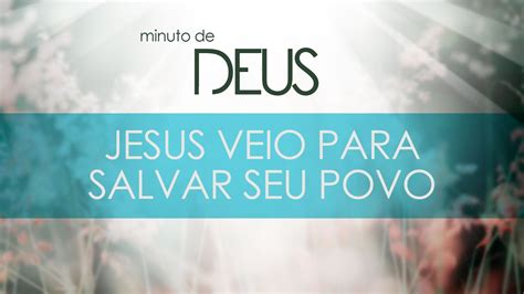 Minuto De Deus Jesus Veio Para Salvar Seu Povo Youtube