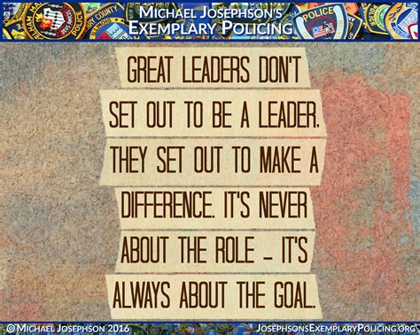 Great Leaders Dont Set Out To Be A Leader They Set Out To Make A