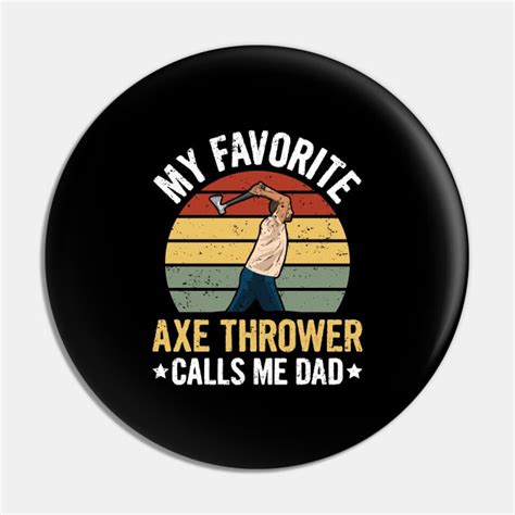 Axe Throwing Quote For Your Axe Throwing Dad Gift Pin TeePublic