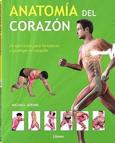 ANATOMÍA DEL CORAZÓN 70 ejercicios para fortalecer y proteger el