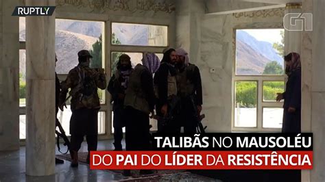 Vídeo Mostra Talibãs No Mausoléu Do Pai Do Líder Da Resistência No Panjshir Mundo G1