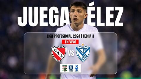 Independiente Vs VÉlez Fecha 3 Liga Profesional 2024