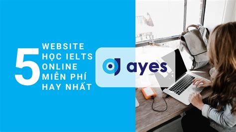 5 Website HỌc Ielts Online MiỄn PhÍ Hay NhẤt Ayes