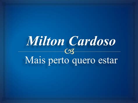 Milton Cardoso Mais Perto Quero Estar Youtube