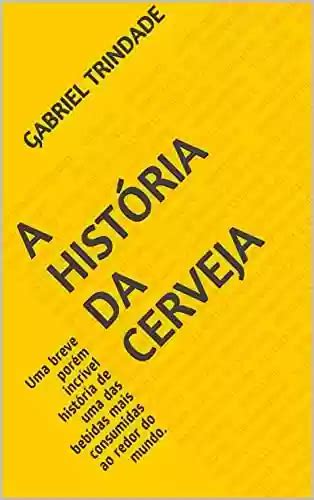 PDF A HISTÓRIA DA CERVEJA Uma breve porém incrível história de uma