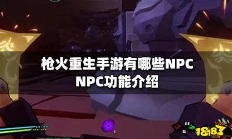 枪火重生手游有哪些npc Npc功能介绍18183枪火重生手游专区