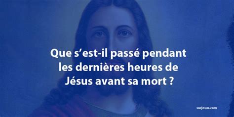 Que S Est Il Pass Pendant Les Derni Res Heures De J Sus Avant Sa Mort