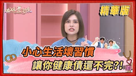 姊妹亮起來 精華版 】小心生活壞習慣 讓你健康債還不完 Ftvshow Youtube