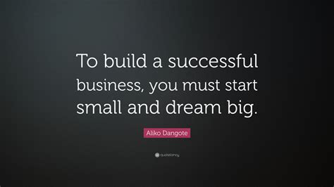 Aliko Dangote Quote: “To build a successful business, you must start