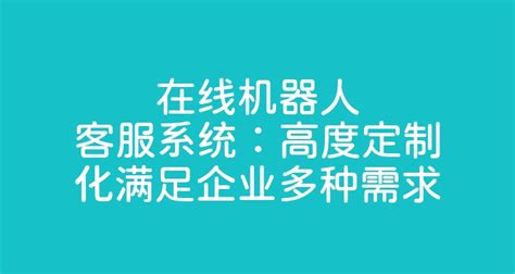 在线机器人客服系统：高度定制化满足企业多种需求 智齿科技