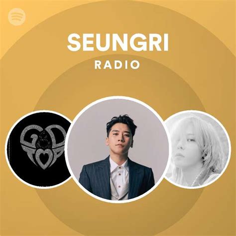 SEUNGRI Radio Playlist By Spotify Spotify