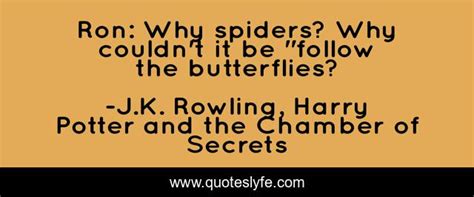 Ron Why Spiders Why Couldn T It Be Follow The Butterflies Quote