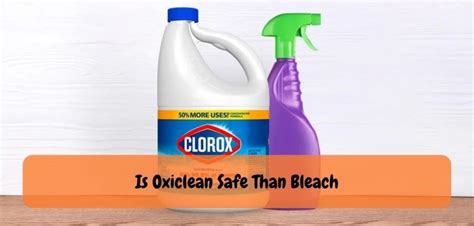 Oxiclean vs. Bleach: Which is the Safer Option?