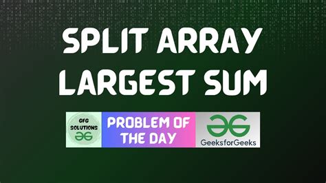 Gfg Potd Split Array Largest Sum Geeksforgeeks Problem Of The