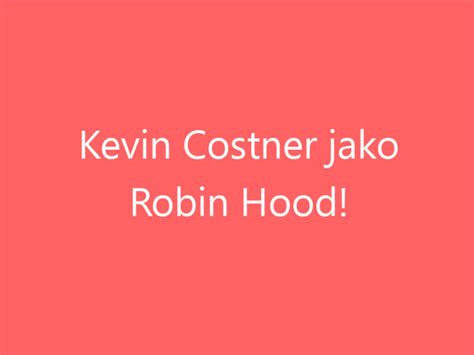 Kevin Costner jako Robin Hood Červen 2024 Magazin Kleopatra cz