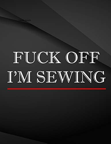 Fuck Off I M Sewing Jottings Drawings Black Background White Text Design Unlined Notebook