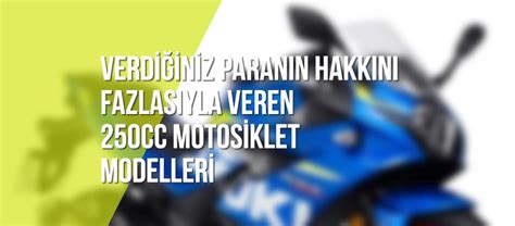 Verdiğiniz Paranın Hakkını Fazlasıyla Veren 250cc Motosiklet Modelleri