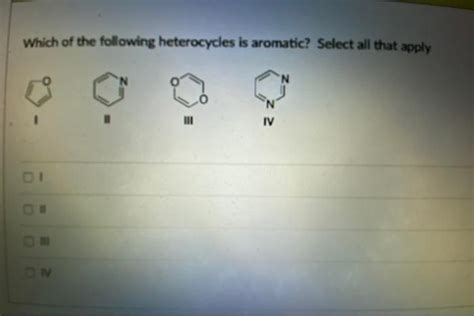 Solved Which Of The Following Heterocycles Is Aromatic Chegg