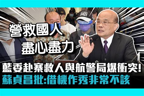 【cnews】藍委赴寨救人與航警局爆衝突！蘇貞昌批：借機會作秀非常不該 匯流新聞網