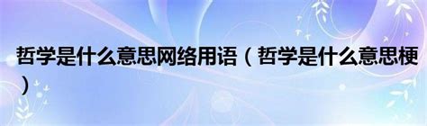 哲学是什么意思网络用语（哲学是什么意思梗）奥杰学习网