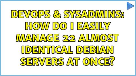 DevOps SysAdmins How Do I Easily Manage 22 Almost Identical Debian