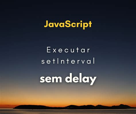 Como Executar Setinterval Sem O Delay Pela Primeira Vez Em Javascript