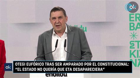 Otegi Euf Rico Tras Ser Amparado Por El Constitucional El Estado No