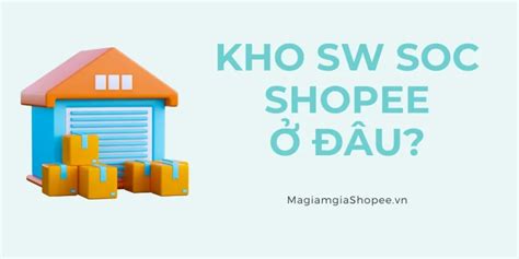 Kho SW SOC Shopee ở đâu