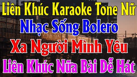 Liên khúc Karaoke Tone Nữ Bolero Nhạc Sống Dễ Hát Xa Người Mình Yêu