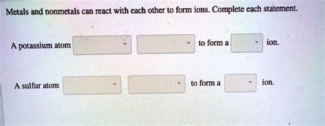 SOLVED Metals And Nonmetals Can React With Each Other T0 Form Ions