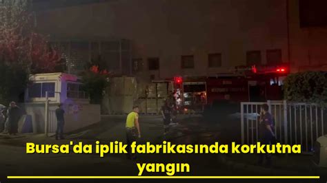 Bursa da iplik fabrikasında korkutna yangın