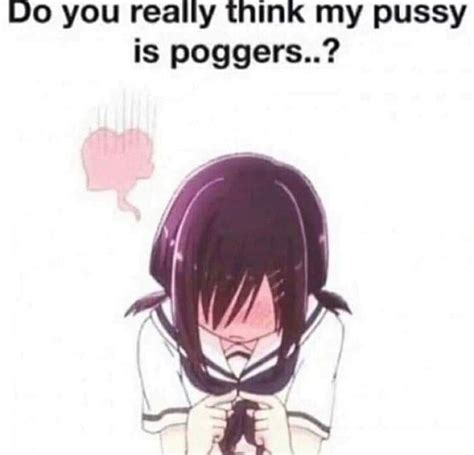 Jo You Really Think My Pussy Is Poggers Ifunny