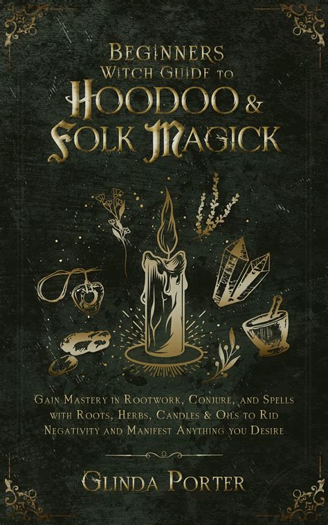 Beginners Witch Guide To Hoodoo Folk Magick Gain Mastery In Rootwork