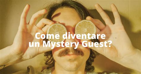 Come Diventare Un Mystery Guest Ecco Tutto Quello Che Cè Da Sapere