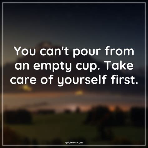 You Cant Pour From An Empty Cup Take Care Of Yourself First