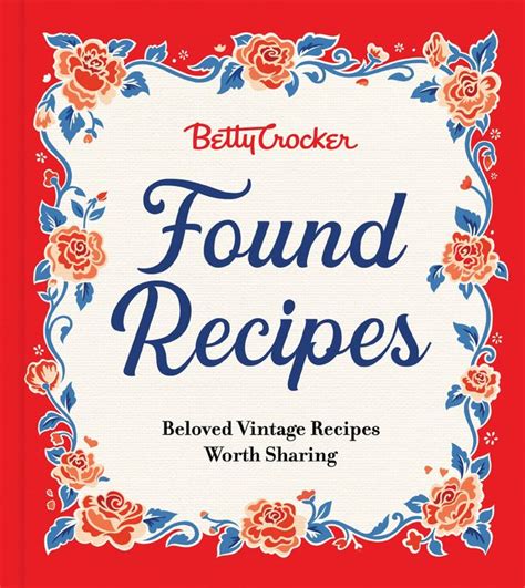 Betty Crocker Found Recipes Beloved Vintage Recipes Worth Sharing The Heartwarming Cookbook