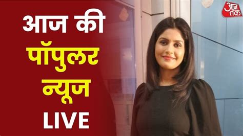 Aaj Tak LIVE AAJ KI POPULAR NEWS Aaj Tak LIVE Streaming Aaj Tak